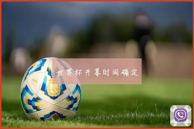 世界杯开幕时间确定