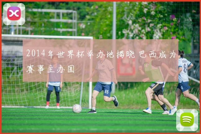 2014年世界杯举办地揭晓 巴西成为赛事主办国