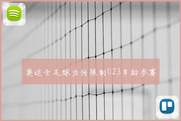 奥运会足球为何限制U23年龄参赛